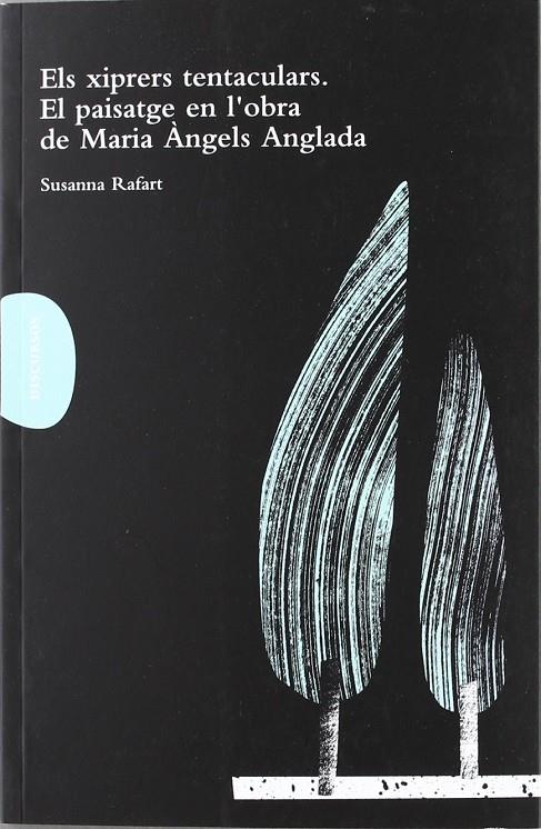 Els xiprers tentaculars. El paisatge en l obra de Maria Àngels Anglada | 9788493716288 | Susanna RafartV