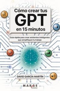 Cómo crear tus GPT en 15 minutos | 9788410238817 | García Martín, David